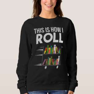 Funny This Is How I Roll Librarian Gift Cool Book Sweatshirt