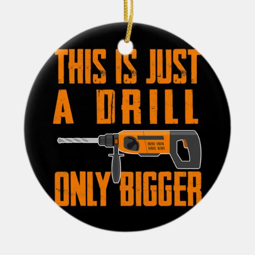 Funny This Is Just A Drill Only Bigger Cordless Ceramic Ornament