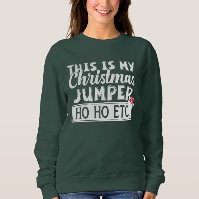 Funny This Is My Christmas Jumper Ho Ho Etc Sweatshirt (Front)