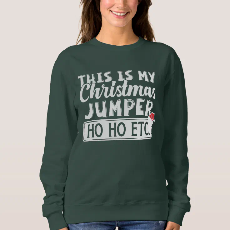 Funny This Is My Christmas Jumper Ho Ho Etc Sweatshirt | Zazzle