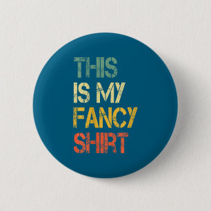 Funny This Is My Fancy Shirt Sarcastic Saying Joke Button