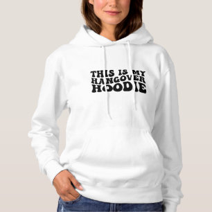 Funny this is my hangover hoodie