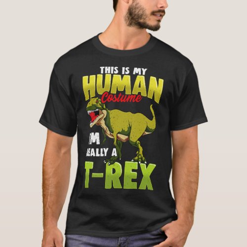 Funny This Is My Human Costume Im Really A TRex T_Shirt