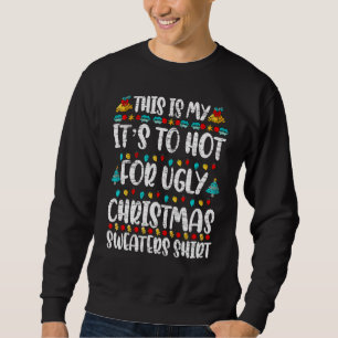 Funny This Is My It's Too Hot For Ugly Christmas S Sweatshirt