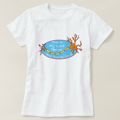 Funny This Is My Last Nerve And Youre On It T_S T_Shirt