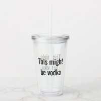 https://rlv.zcache.com/funny_this_might_be_vodka_clear_lid_straw_acrylic_tumbler-r61798965f86c4e918036a95352b34f22_b5qe9_200.jpg?rlvnet=1