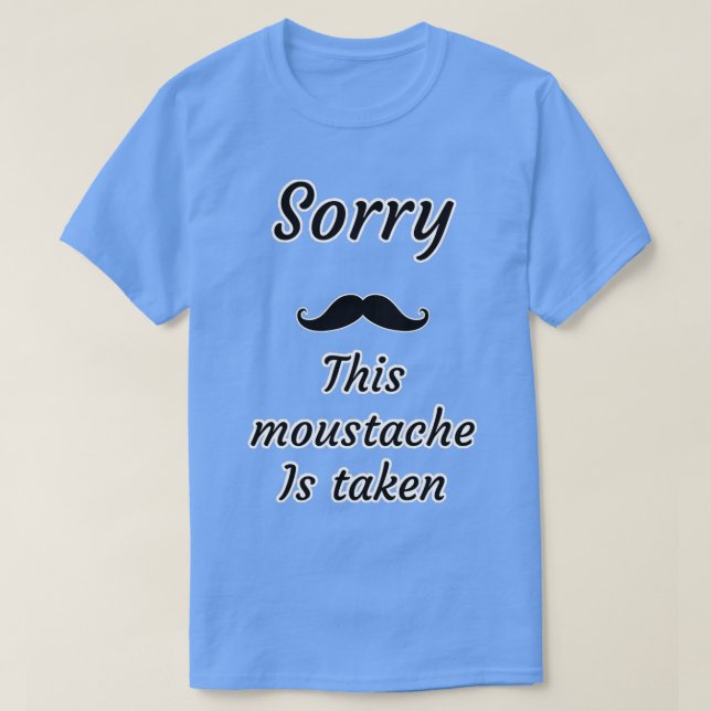 Funny this mustache is taken T-Shirt (Design Front)