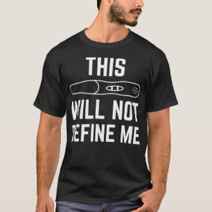 Funny This Pregnancy Test Will Not Define Me infer T-Shirt