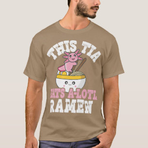 Funny Tia Ramen Axolotl Pun This Tia Eats A Lotl R T-Shirt