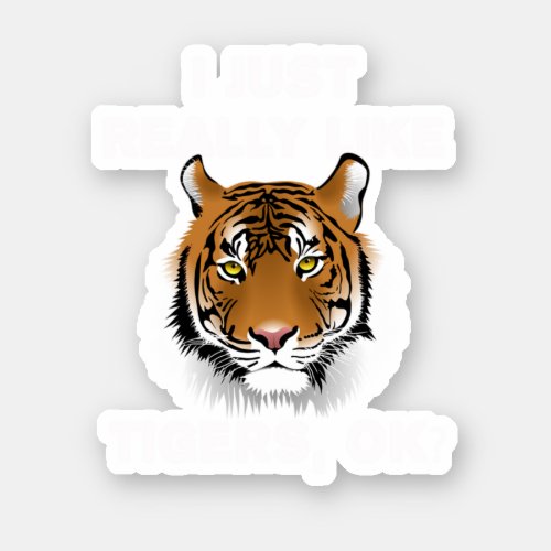 Funny Tiger Gift I Just Really Like Tigers Ok Tige Sticker
