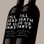 Funny Till Death Do Us Party Wedding or Engagement Wine Label<br><div class="desc">Set the tone for your wedding reception, engagement party, or wedding anniversary with this funny wine label. This design features simple bold text "TILL DEATH DO US PARTY". The text template allows you to personalize this design with the bride and groom's names and wedding date. You can also change the...</div>