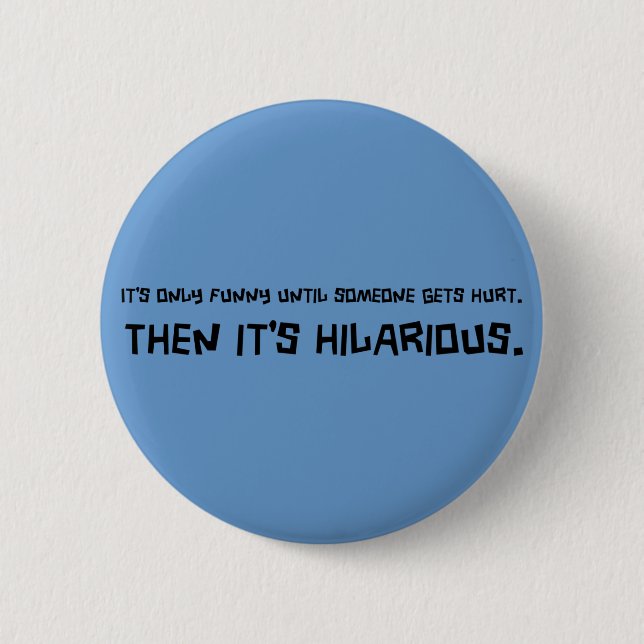 Funny Till Someone Gets Hurt Button (Front)
