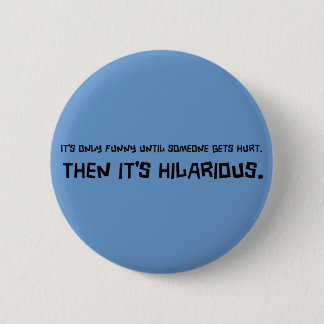 Funny Till Someone Gets Hurt Button