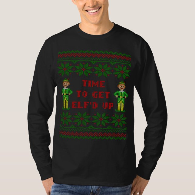 Funny Time To Get Elfd Up Ugly Sweater Tshirt (Front)