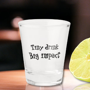 Funny “Tiny Drink Big Impact” Humor Shot Glass