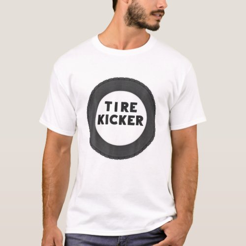 Funny Tire Kicker _ Kicking The Tires _ Fun Car Jo T_Shirt