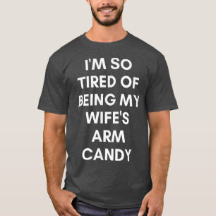 Funny Tired of Being Wifes Arm Candy Humorous Husb T-Shirt