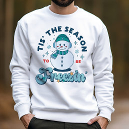 Funny Tis The Season To Be Freezing Winter Snowman Sweatshirt