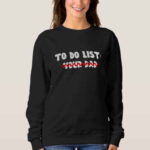 Funny To Do List Your Dad Funny Sarcastic Saying Sweatshirt