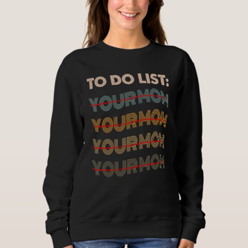 Funny To Do List Your Mom Sarcasm Sarcastic Saying Sweatshirt