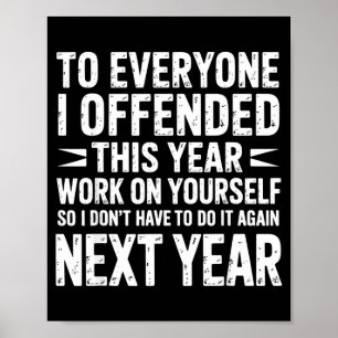 Funny To Everyone I Offended This Year Work On You Poster