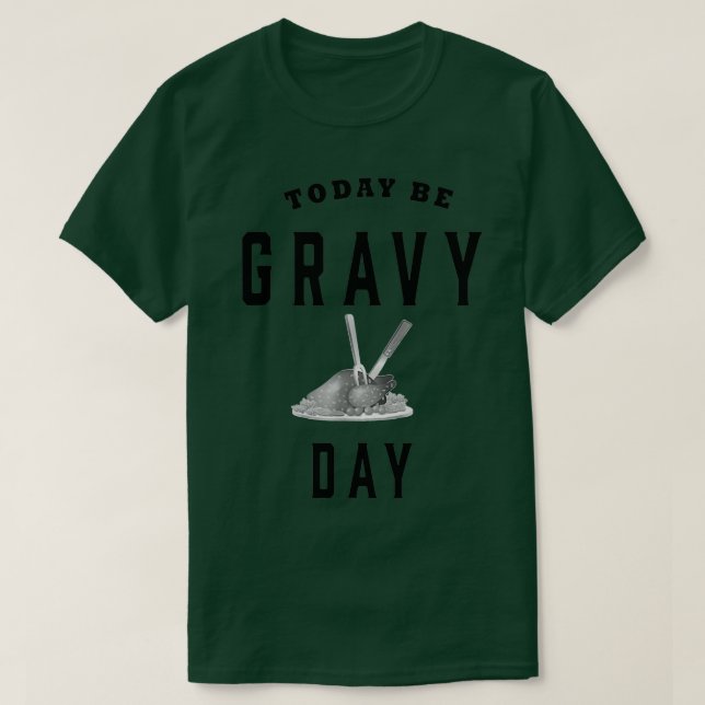 Funny Today Be Gravy Day Thanksgiving T-Shirt (Design Front)
