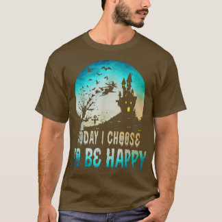 Funny Today I Choose To Be Happy  Happy Saying Hal T-Shirt