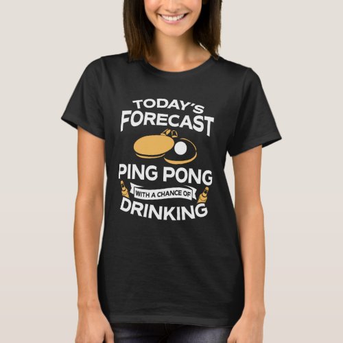 Funny Todays Forecast Ping Pong With Drinking T_Shirt