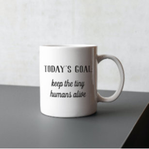 Funny   Today's Goal: Keep The Tiny Humans Alive Mug