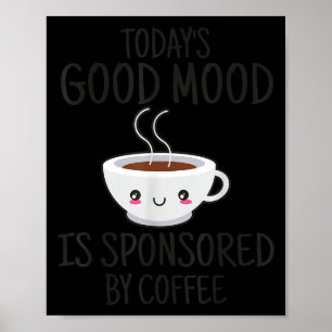 Funny Today's Good Mood Is Snsored By Coffee Poster
