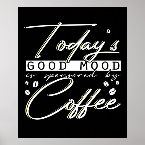 Funny Todays Good Mood Is Sponsored By Coffee Poster