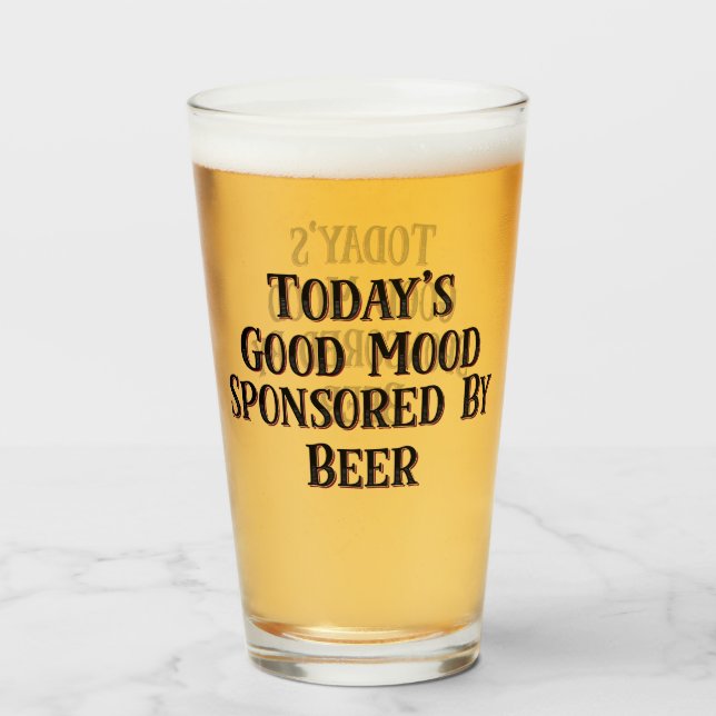 Funny Today's Good Mood Sponsored By Beer Glass (Front Filled)