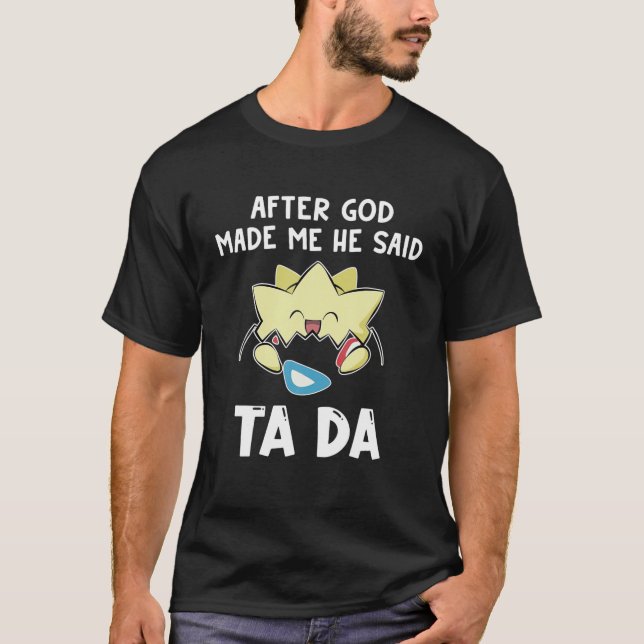 Funny-Togepi After God Made Me He Said Tada Togepi T-Shirt (Front)