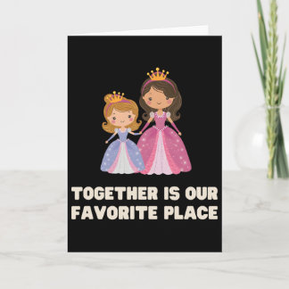 Funny Together Is Our Favourite Place Princess Que Card