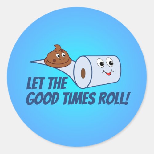 Funny Toilet Paper  Poop  Let The Good Times Roll Classic Round Sticker