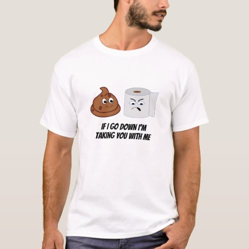 Funny Toilet Paper Taking Poop Down With Him  T_Shirt