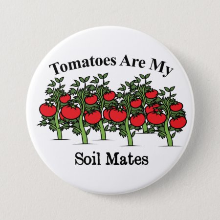 Funny Tomatoes Are My Soil Mates Button