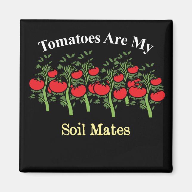 Funny Tomatoes Are My Soil Mates Magnet (Front)