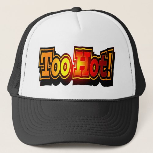 Funny Too Hot T_shirts Gifts Trucker Hat