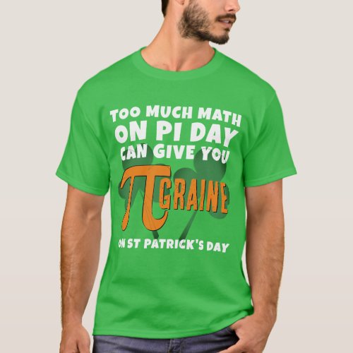 Funny TOO MUCH MATH Pi Day St Patricks Day T_Shirt