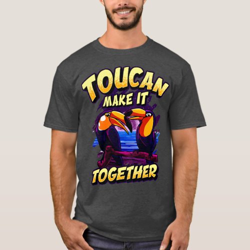Funny Toucan Make It Together Adorable Bird Pun T_Shirt