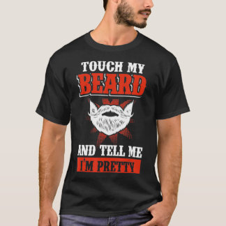 Funny Touch My Beard And Tell Me I'm Pretty T-Shirt