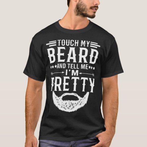 Funny Touch My Beard  Tell Me Im Pretty Fathers T_Shirt