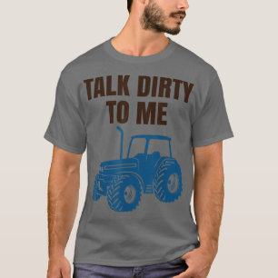 Funny Tractor Lover  Talk Dirty To Me  Farmer fun  T-Shirt