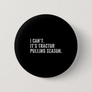 Funny Tractor Pulling I Can't It's Tractor Pulling Button