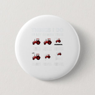 Funny Tractors lover 6 Things I Do In M Button