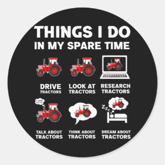 Funny Tractors lover 6 Things I Do In My Spare Classic Round Sticker