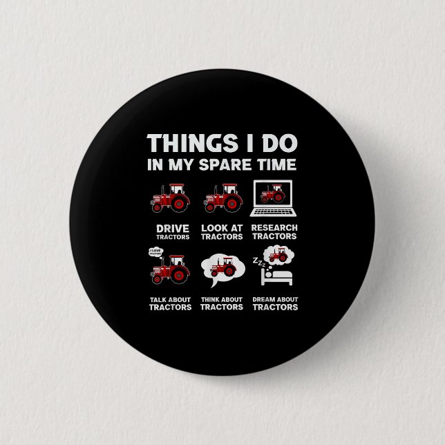 Funny Tractors Lover 6 Things I Do In My Spare Tim Button (Front)