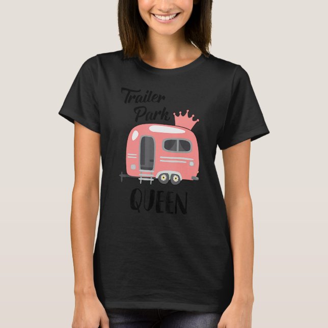 Funny Trailer Park Queen Camping Rv Girls Trip Cam T-Shirt (Front)