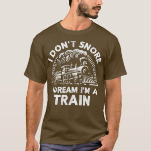 Funny Train For Men I Dont Snore T-Shirt